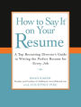 How to Say It on Your Resume: A Top Recruiting Director's Guide to Writing the Perfect Resume for Every Job