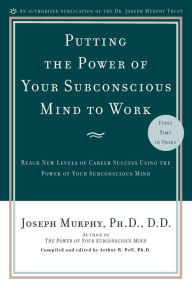 Title: Putting the Power of Your Subconscious Mind to Work: Reach New Levels of Career Success Using the Power of Your Subconscious Mind, Author: Joseph Murphy