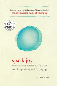 Title: Spark Joy: An Illustrated Master Class on the Art of Organizing and Tidying Up, Author: Marie Kondo