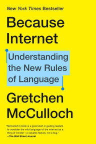 Title: Because Internet: Understanding the New Rules of Language, Author: Gretchen McCulloch