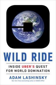 Title: Wild Ride: Inside Uber's Quest for World Domination, Author: Adam Lashinsky