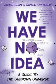 Title: We Have No Idea: A Guide to the Unknown Universe, Author: Jorge Cham
