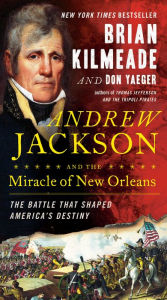 Title: Andrew Jackson and the Miracle of New Orleans: The Battle That Shaped America's Destiny, Author: Brian Kilmeade