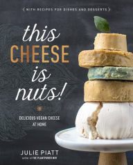 Title: This Cheese is Nuts!: Delicious Vegan Cheese at Home: A Cookbook, Author: Julie Piatt