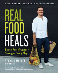 Title: Real Food Heals: Eat to Feel Younger and Stronger Every Day: A Cookbook, Author: Seamus Mullen