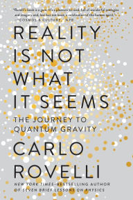 Title: Reality Is Not What It Seems: The Journey to Quantum Gravity, Author: Carlo Rovelli