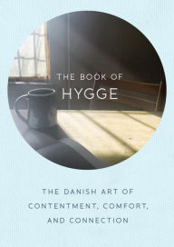 Title: The Book of Hygge: The Danish Art of Contentment, Comfort, and Connection, Author: Louisa Thomsen Brits