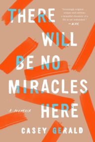 Title: There Will Be No Miracles Here: A Memoir, Author: Casey Gerald