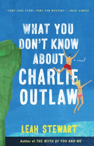 Title: What You Don't Know About Charlie Outlaw, Author: Leah Stewart