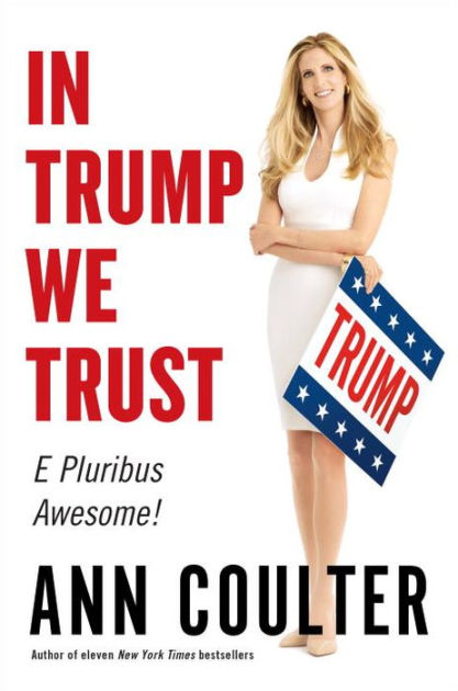 In Trump We Trust E Pluribus Awesome By Ann Coulter Hardcover Barnes And Noble® 