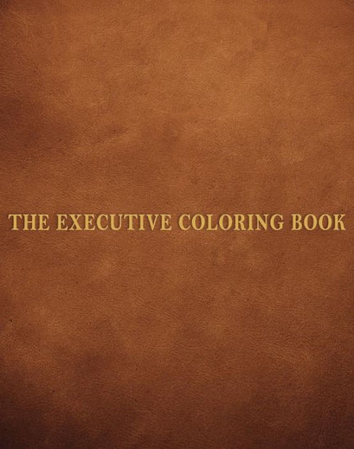 The Executive Coloring Book By Marcie Hans, Dennis Altman, Martin A. Cohen, Paperback Barnes & Noble® The Executive Coloring Book By Marcie Hans, Dennis Altman, Martin A. Cohen, Paperback Barnes & Noble®