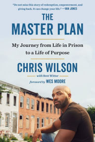 Title: The Master Plan: My Journey from Life in Prison to a Life of Purpose, Author: Chris Wilson