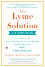 The Lyme Solution: A 5-Part Plan to Fight the Inflammatory Auto-Immune Response and Beat Lyme Disease