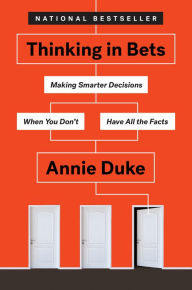 Title: Thinking in Bets: Making Smarter Decisions When You Don't Have All the Facts, Author: Annie Duke