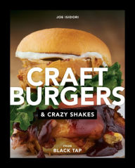 Title: Craft Burgers and Crazy Shakes from Black Tap: A Cookbook, Author: Joe Isidori