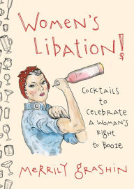 Title: Women's Libation!: Cocktails to Celebrate a Woman's Right to Booze, Author: Merrily Grashin