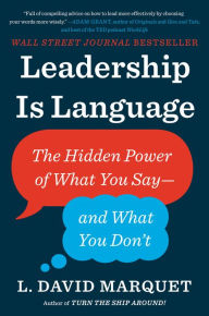 Title: Leadership Is Language: The Hidden Power of What You Say--and What You Don't, Author: L. David Marquet