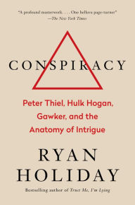 Conspiracy: Peter Thiel, Hulk Hogan, Gawker, and the Anatomy of Intrigue