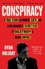 Title: Conspiracy: A True Story of Power, Sex, and a Billionaire's Secret Plot to Destroy a Media Empire, Author: Ryan Holiday