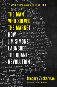 Title: The Man Who Solved the Market: How Jim Simons Launched the Quant Revolution, Author: Gregory Zuckerman