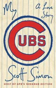 Title: My Cubs: A Love Story, Author: Scott Simon