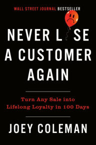 Title: Never Lose a Customer Again: Turn Any Sale into Lifelong Loyalty in 100 Days, Author: Joey Coleman