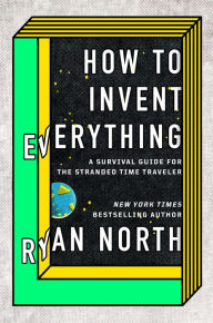 French ebook free download How to Invent Everything: A Survival Guide for the Stranded Time Traveler 9780735220157 FB2 RTF DJVU in English