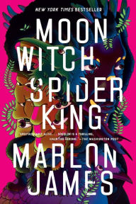 Title: Moon Witch, Spider King (Dark Star Trilogy #2), Author: Marlon James