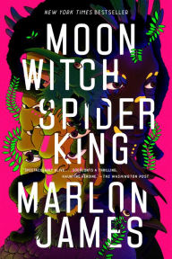 Title: Moon Witch, Spider King (Dark Star Trilogy #2), Author: Marlon James