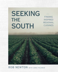 Title: Seeking the South: Finding Inspired Regional Cuisines: A Cookbook, Author: Rob Newton