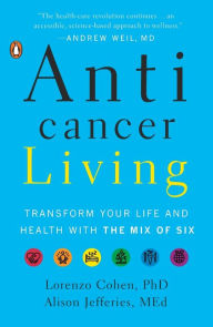 Title: Anticancer Living: Transform Your Life and Health with the Mix of Six, Author: Lorenzo Cohen PhD