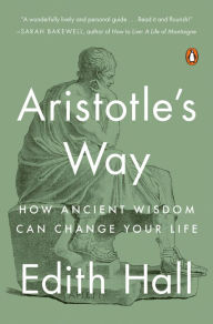 Title: Aristotle's Way: How Ancient Wisdom Can Change Your Life, Author: Edith Hall