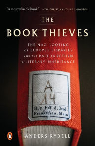 Title: The Book Thieves: The Nazi Looting of Europe's Libraries and the Race to Return a Literary Inheritance, Author: Anders Rydell