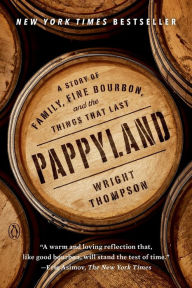 Title: Pappyland: A Story of Family, Fine Bourbon, and the Things That Last, Author: Wright Thompson