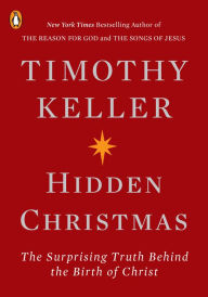 Title: Hidden Christmas: The Surprising Truth Behind the Birth of Christ, Author: Timothy Keller