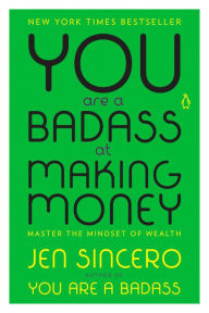 Title: You Are a Badass at Making Money: Master the Mindset of Wealth, Author: Jen Sincero