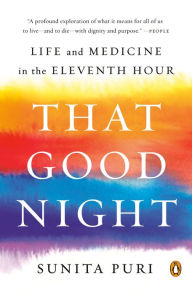 Title: That Good Night: Life and Medicine in the Eleventh Hour, Author: Sunita Puri