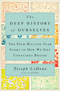 Read books on online for free without download The Deep History of Ourselves: The Four-Billion-Year Story of How We Got Conscious Brains by Joseph LeDoux 9780735223837