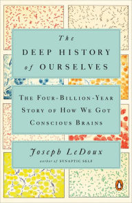 Title: The Deep History of Ourselves: The Four-Billion-Year Story of How We Got Conscious Brains, Author: Joseph LeDoux