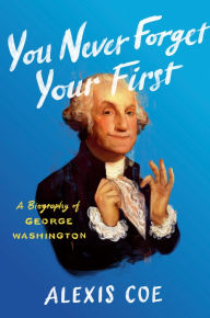 Android books download pdf You Never Forget Your First: A Biography of George Washington by Alexis Coe FB2 iBook RTF