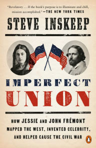 Title: Imperfect Union: How Jessie and John Frémont Mapped the West, Invented Celebrity, and Helped Cause the Civil War, Author: Steve Inskeep