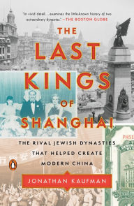 Title: The Last Kings of Shanghai: The Rival Jewish Dynasties That Helped Create Modern China, Author: Jonathan Kaufman