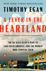 Title: A Fever in the Heartland: The Ku Klux Klan's Plot to Take Over America, and the Woman Who Stopped Them, Author: Timothy Egan