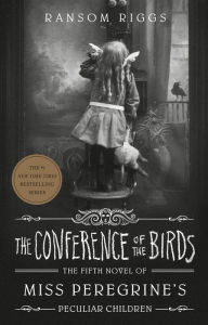 Title: The Conference of the Birds (Miss Peregrine's Peculiar Children Series #5), Author: Ransom Riggs