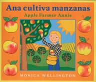 Title: Ana Cultiva Manzanas / Apple Farmer Annie, Author: Monica Wellington