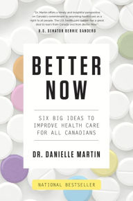 Title: Better Now: Six Big Ideas to Improve Health Care for All Canadians, Author: Danielle Martin