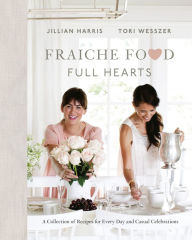 Free ebook downloads mobile Fraiche Food, Full Hearts: A Collection of Recipes for Every Day and Casual Celebrations  by Jillian Harris, Tori Wesszer 9780735234307 (English Edition)