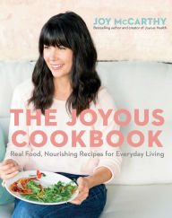 Free audio books torrents download The Joyous Cookbook: Real Food, Nourishing Recipes for Everyday Living 9780735234857 by Joy McCarthy in English MOBI