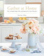 Gather at Home: Over 100 Simple Recipes, DIYs, and Inspiration for a Year of Occasions
