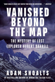Title: Vanished Beyond the Map: The Mystery of Lost Explorer Hubert Darrell, Author: Adam Shoalts